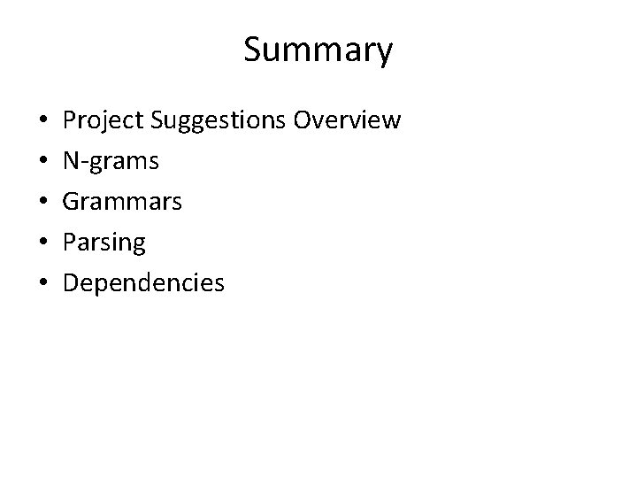 Summary • • • Project Suggestions Overview N-grams Grammars Parsing Dependencies Summary • • • Project Suggestions Overview N-grams Grammars Parsing Dependencies