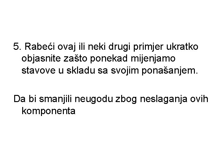 5. Rabeći ovaj ili neki drugi primjer ukratko objasnite zašto ponekad mijenjamo stavove u