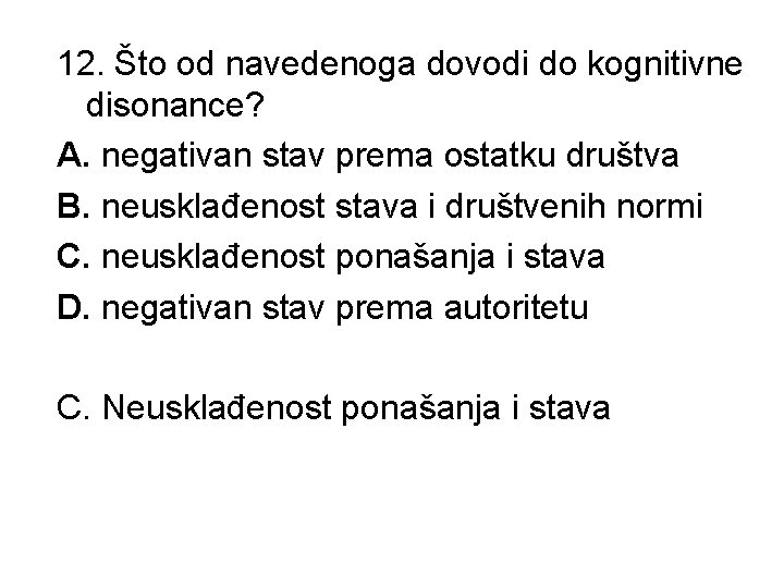 12. Što od navedenoga dovodi do kognitivne disonance? A. negativan stav prema ostatku društva