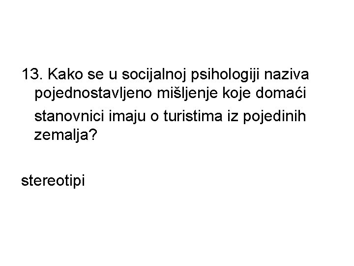 13. Kako se u socijalnoj psihologiji naziva pojednostavljeno mišljenje koje domaći stanovnici imaju o