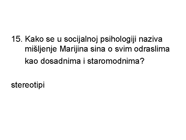 15. Kako se u socijalnoj psihologiji naziva mišljenje Marijina sina o svim odraslima kao