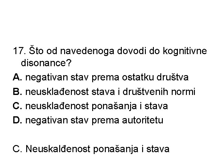 17. Što od navedenoga dovodi do kognitivne disonance? A. negativan stav prema ostatku društva