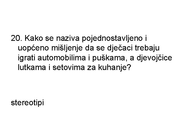 20. Kako se naziva pojednostavljeno i uopćeno mišljenje da se dječaci trebaju igrati automobilima