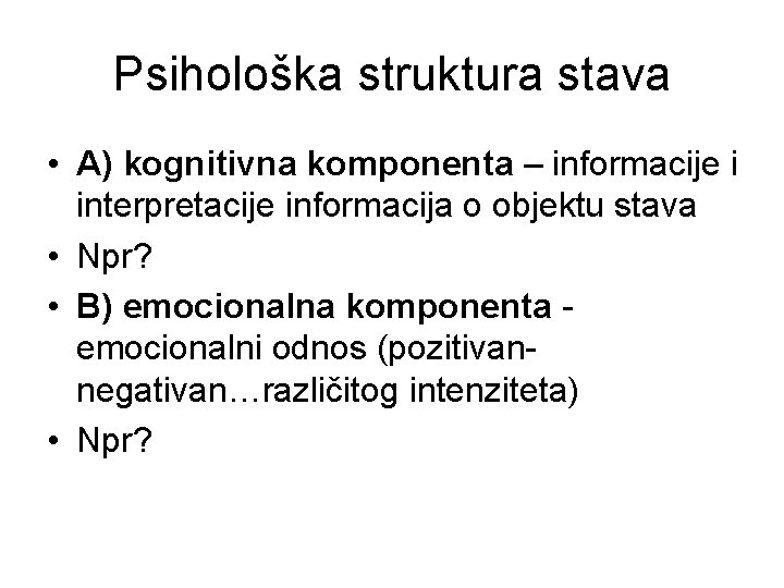 Psihološka struktura stava • A) kognitivna komponenta – informacije i interpretacije informacija o objektu