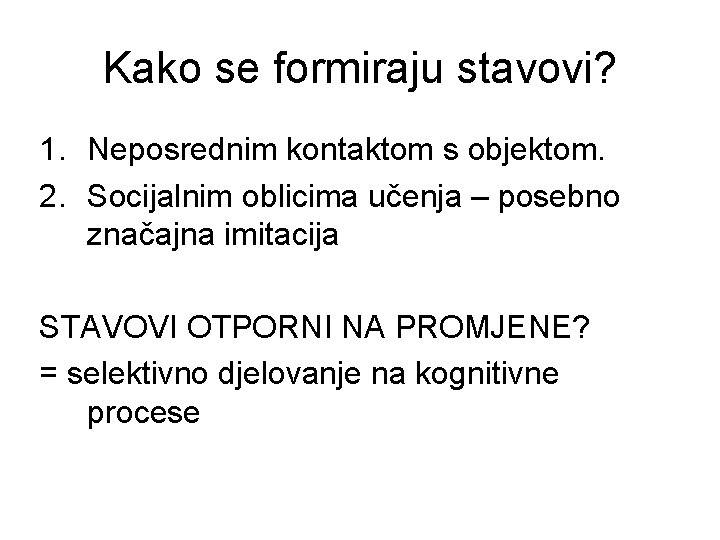 Kako se formiraju stavovi? 1. Neposrednim kontaktom s objektom. 2. Socijalnim oblicima učenja –