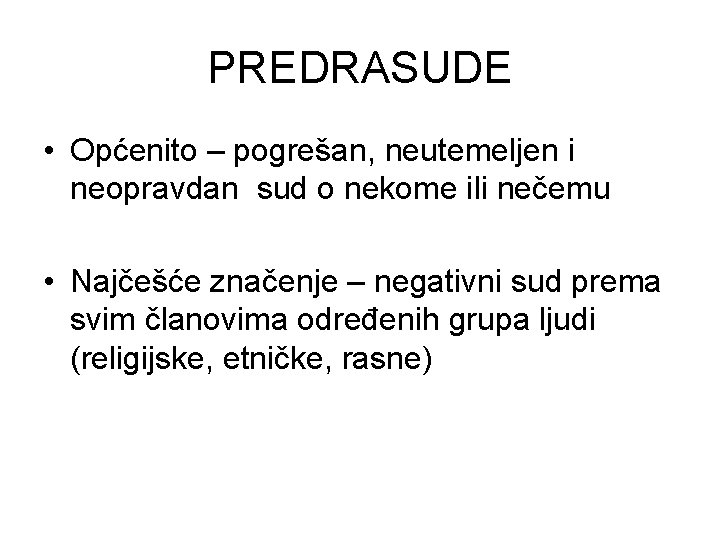 PREDRASUDE • Općenito – pogrešan, neutemeljen i neopravdan sud o nekome ili nečemu • PREDRASUDE • Općenito – pogrešan, neutemeljen i neopravdan sud o nekome ili nečemu •