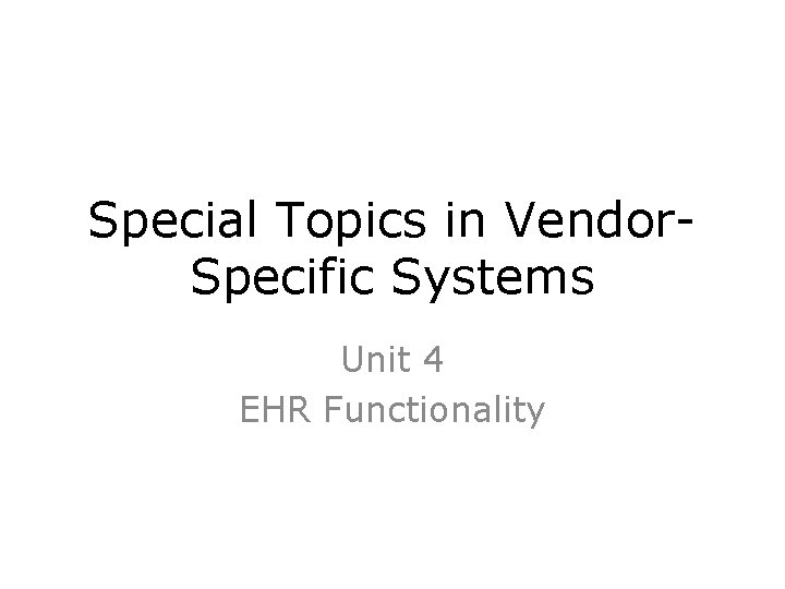 Special Topics in Vendor. Specific Systems Unit 4 EHR Functionality 