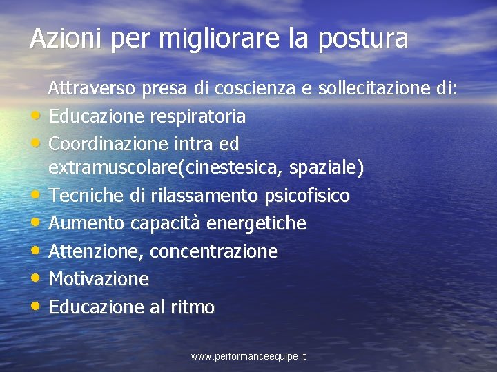 Azioni per migliorare la postura • • Attraverso presa di coscienza e sollecitazione di: