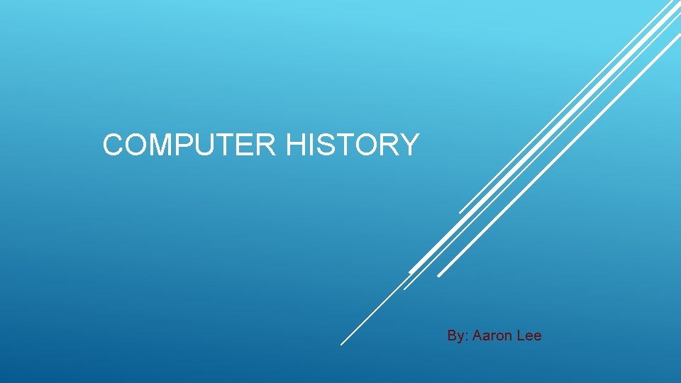 COMPUTER HISTORY By: Aaron Lee 