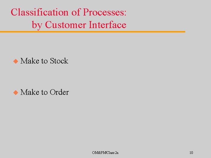 Classification of Processes: by Customer Interface u Make to Stock u Make to Order