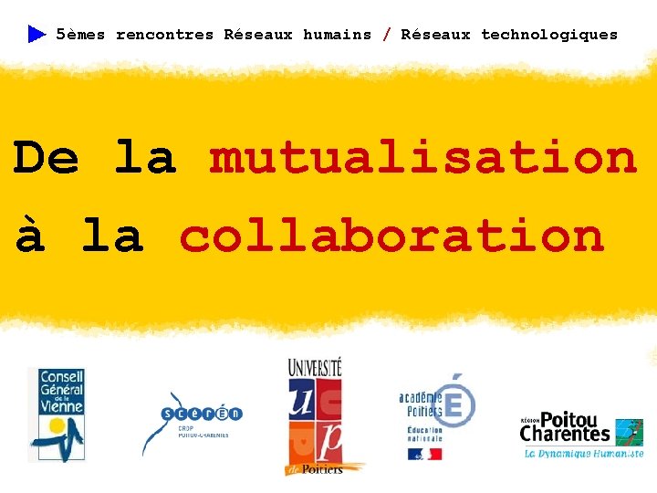 5èmes rencontres Réseaux humains / Réseaux technologiques De la mutualisation à la collaboration 
