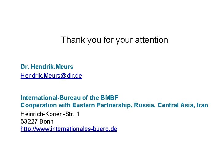 Thank you for your attention Dr. Hendrik. Meurs@dlr. de International-Bureau of the BMBF Cooperation Thank you for your attention Dr. Hendrik. Meurs@dlr. de International-Bureau of the BMBF Cooperation