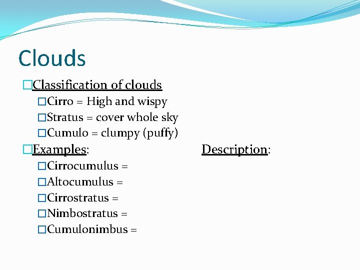 Clouds �Classification of clouds �Cirro = High and wispy �Stratus = cover whole sky