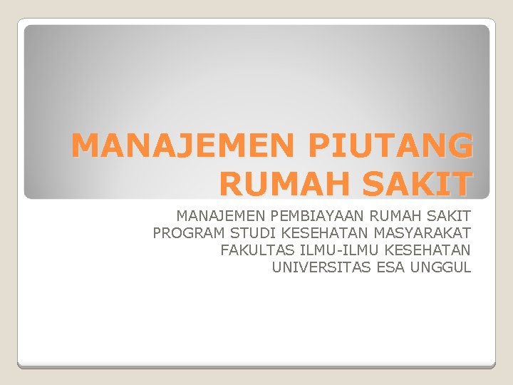 MANAJEMEN PIUTANG RUMAH SAKIT MANAJEMEN PEMBIAYAAN RUMAH SAKIT PROGRAM STUDI KESEHATAN MASYARAKAT FAKULTAS ILMU-ILMU