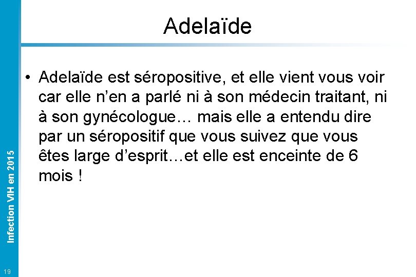 Infection VIH en 2015 Adelaïde 19 • Adelaïde est séropositive, et elle vient vous