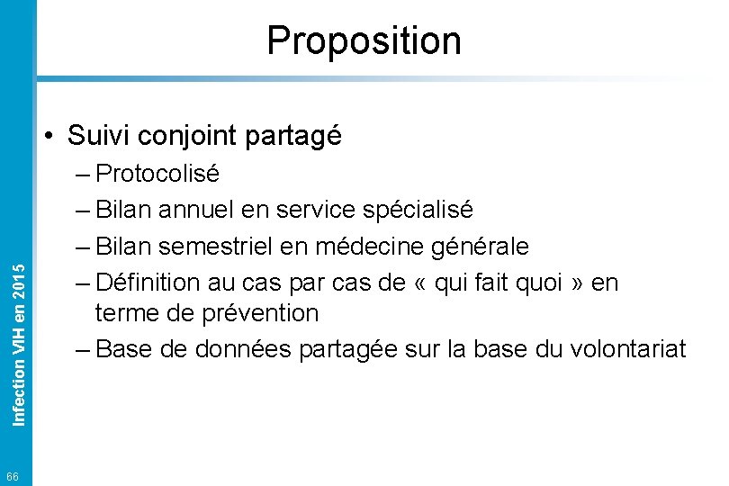 Proposition Infection VIH en 2015 • Suivi conjoint partagé 66 – Protocolisé – Bilan