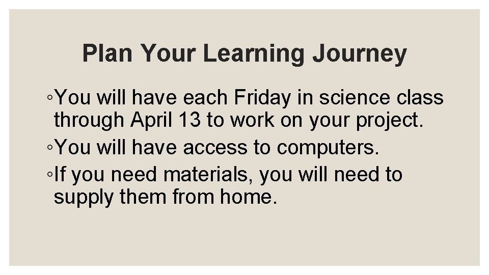 Plan Your Learning Journey ◦You will have each Friday in science class through April