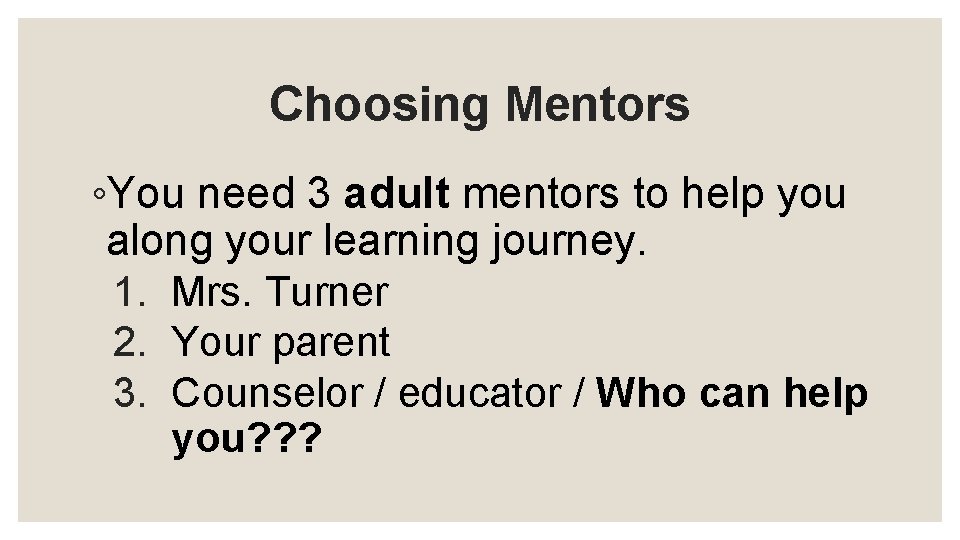 Choosing Mentors ◦You need 3 adult mentors to help you along your learning journey.