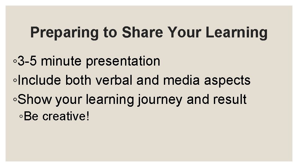 Preparing to Share Your Learning ◦ 3 -5 minute presentation ◦Include both verbal and