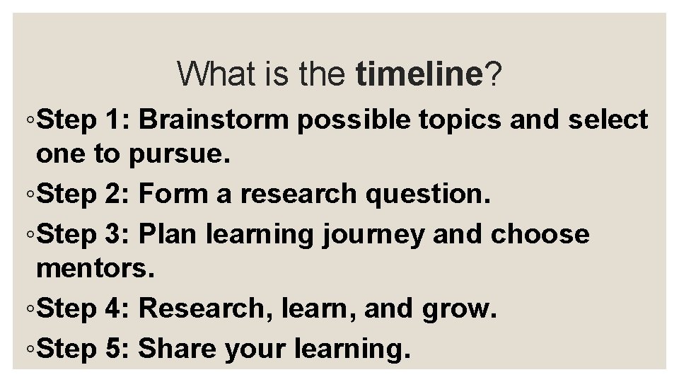 What is the timeline? ◦Step 1: Brainstorm possible topics and select one to pursue.