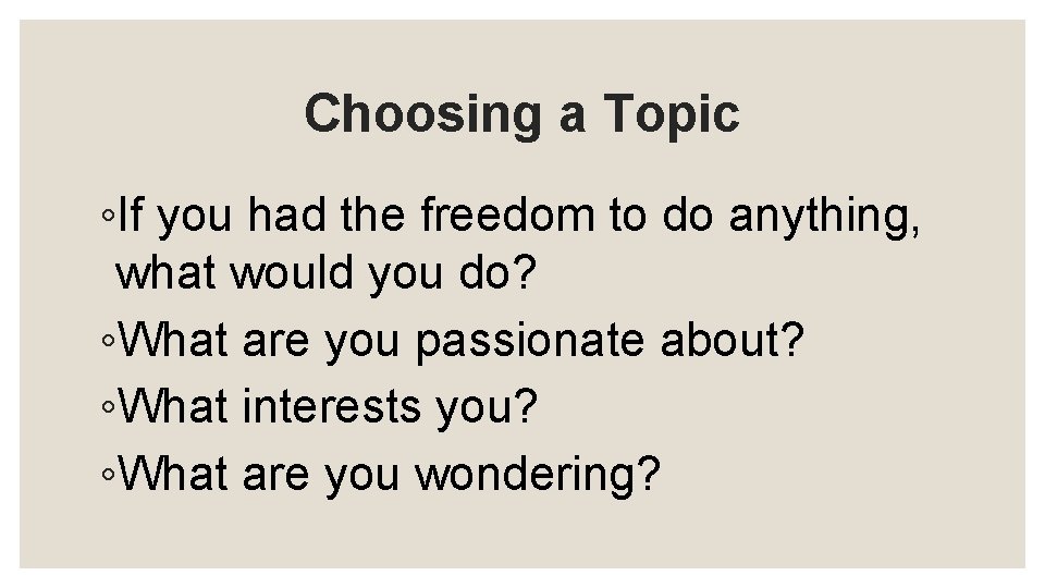 Choosing a Topic ◦If you had the freedom to do anything, what would you