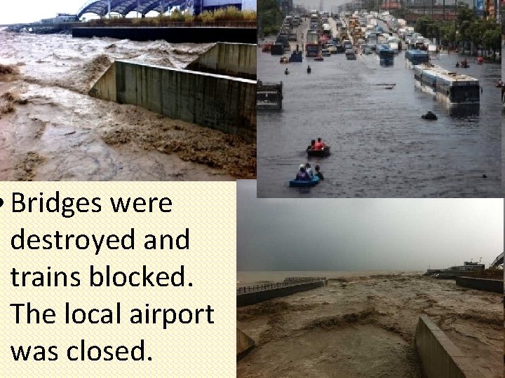  • Bridges were destroyed and trains blocked. The local airport was closed. 