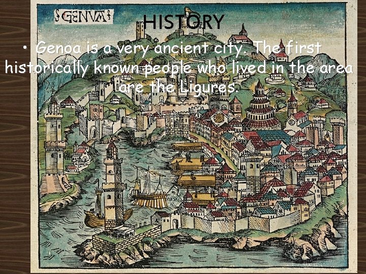 HISTORY • Genoa is a very ancient city. The first historically known people who