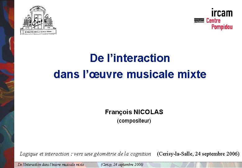 De l’interaction dans l’œuvre musicale mixte François NICOLAS (compositeur) Logique et interaction : vers