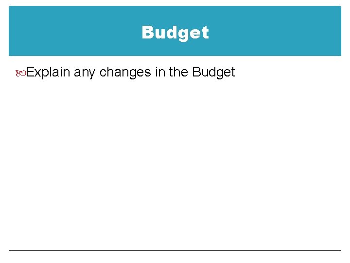 Budget Explain any changes in the Budget 