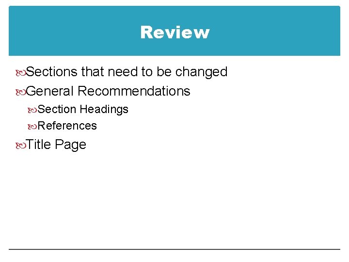 Review Sections that need to be changed General Recommendations Section Headings References Title Page