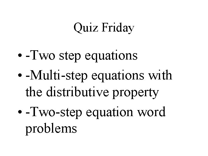 Quiz Friday • -Two step equations • -Multi-step equations with the distributive property •