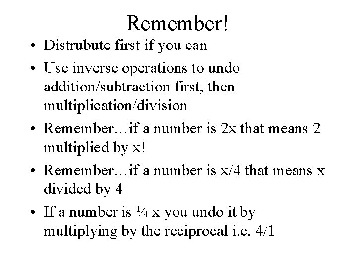 Remember! • Distrubute first if you can • Use inverse operations to undo addition/subtraction