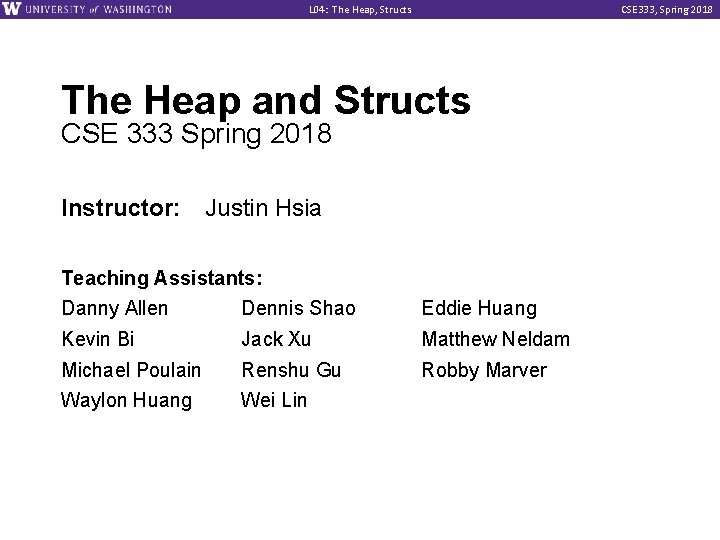 L 04: The Heap, Structs CSE 333, Spring 2018 The Heap and Structs CSE