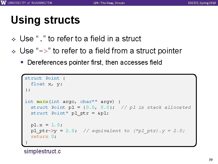 L 04: The Heap, Structs CSE 333, Spring 2018 Using structs v v Use