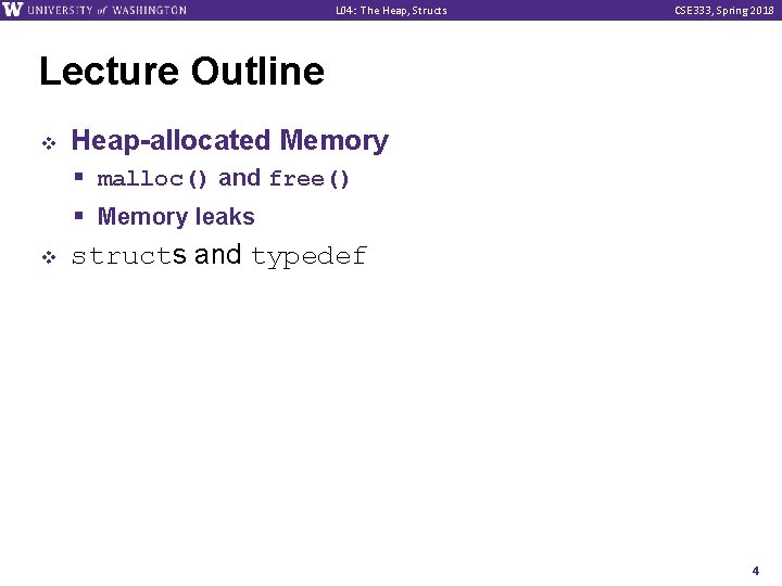 L 04: The Heap, Structs CSE 333, Spring 2018 Lecture Outline v v Heap-allocated