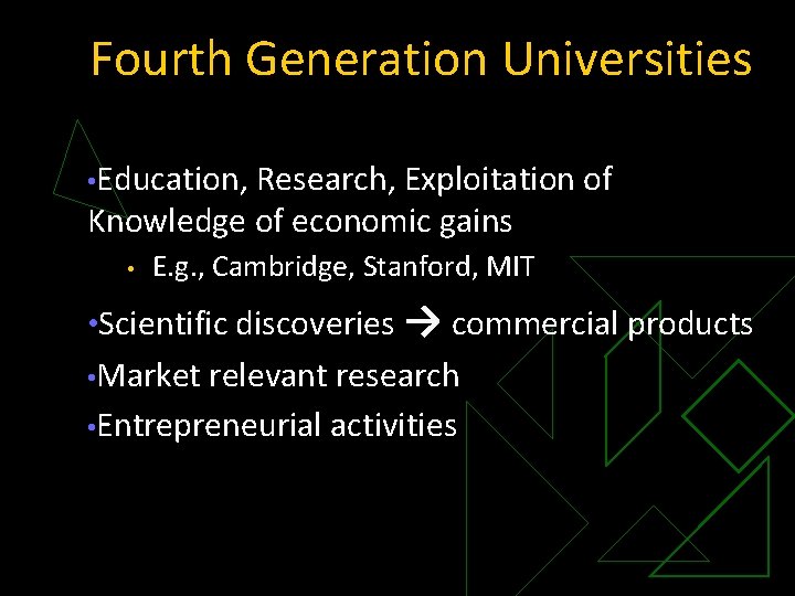 Fourth Generation Universities • Education, Research, Exploitation of Knowledge of economic gains • E.