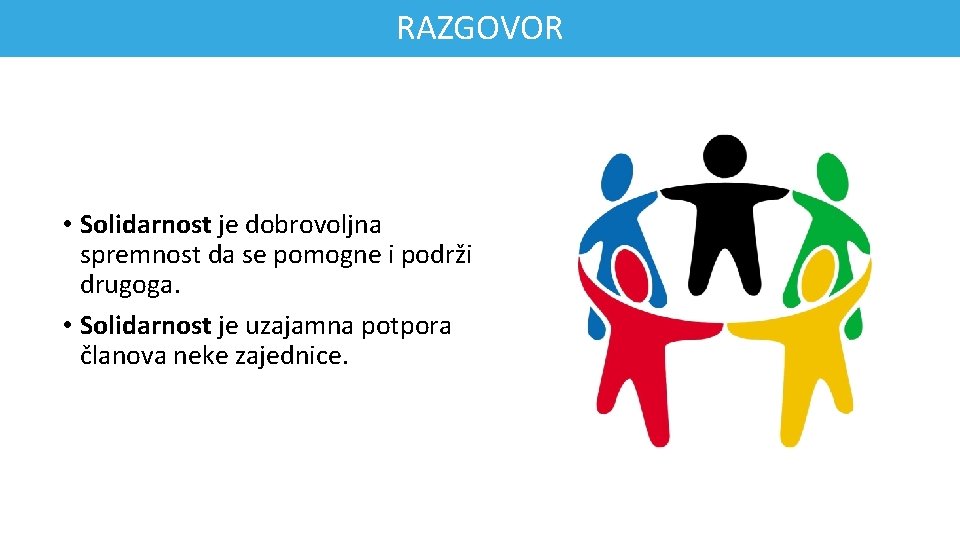 RAZGOVOR • Solidarnost je dobrovoljna spremnost da se pomogne i podrži drugoga. • Solidarnost