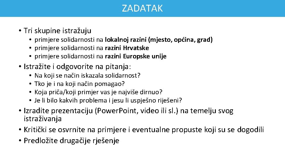 ZADATAK • Tri skupine istražuju • primjere solidarnosti na lokalnoj razini (mjesto, općina, grad)