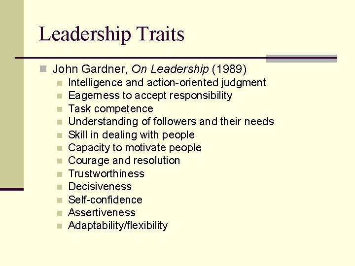 Leadership Traits n John Gardner, On Leadership (1989) n Intelligence and action-oriented judgment n