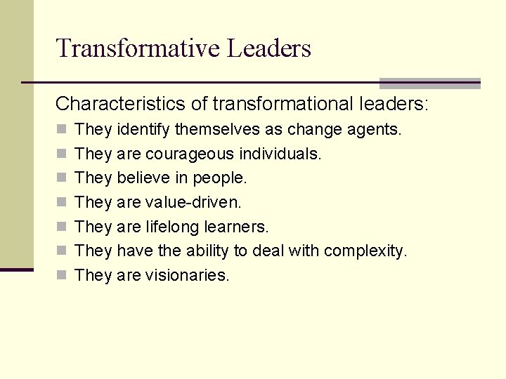 Transformative Leaders Characteristics of transformational leaders: n They identify themselves as change agents. n