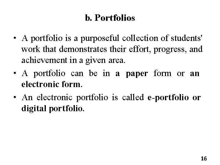 b. Portfolios • A portfolio is a purposeful collection of students' work that demonstrates