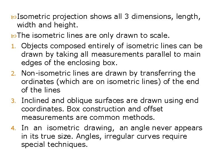  Isometric projection shows all 3 dimensions, length, width and height. The isometric lines