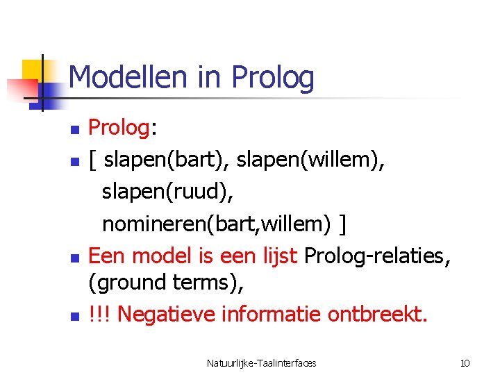 Modellen in Prolog n n Prolog: [ slapen(bart), slapen(willem), slapen(ruud), nomineren(bart, willem) ] Een
