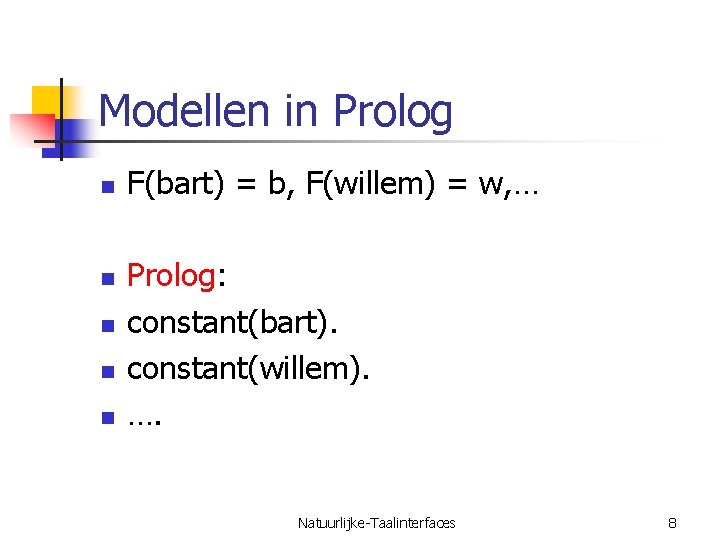 Modellen in Prolog n n n F(bart) = b, F(willem) = w, … Prolog:
