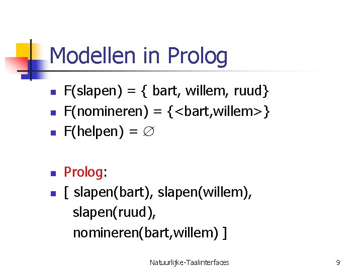 Modellen in Prolog n n n F(slapen) = { bart, willem, ruud} F(nomineren) =