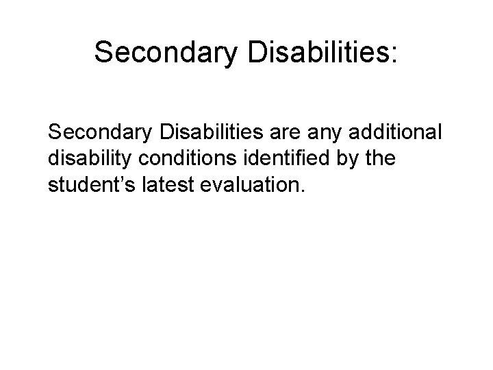 Secondary Disabilities: Secondary Disabilities are any additional disability conditions identified by the student’s latest