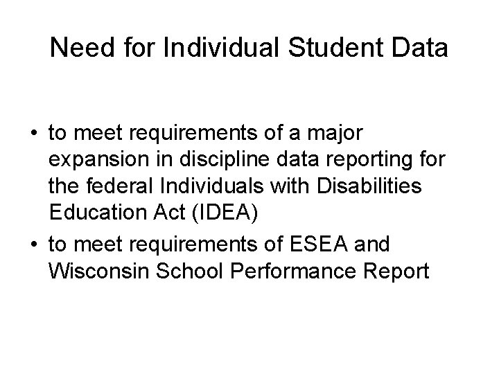 Need for Individual Student Data • to meet requirements of a major expansion in