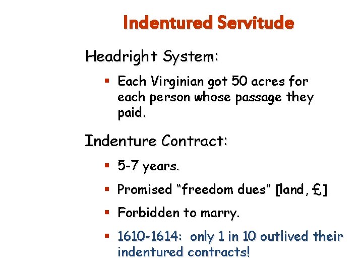 Indentured Servitude Headright System: § Each Virginian got 50 acres for each person whose