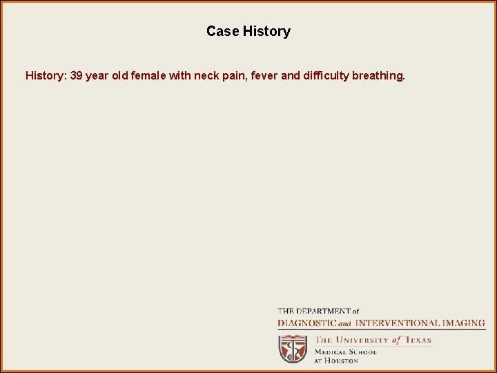 Case History: 39 year old female with neck pain, fever and difficulty breathing. Case History: 39 year old female with neck pain, fever and difficulty breathing.