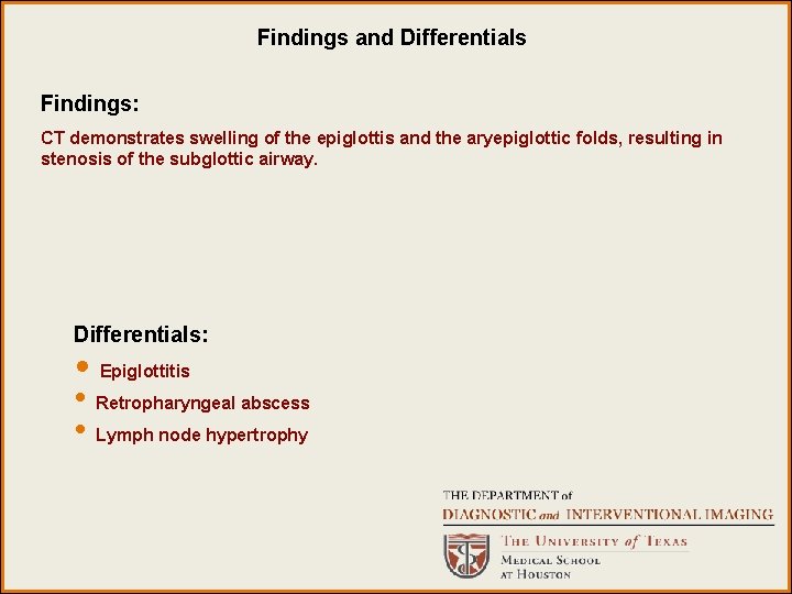 Findings and Differentials Findings: CT demonstrates swelling of the epiglottis and the aryepiglottic folds, Findings and Differentials Findings: CT demonstrates swelling of the epiglottis and the aryepiglottic folds,